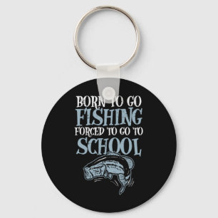 Born Fishing Forced To School Funny B Fish Fisherm Key Ring