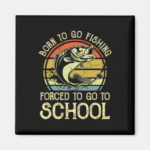 Born Fishing Forced To School Funny B Fish Fisherm Magnet