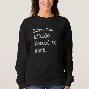 Born For Aikido Japanese Aikido Sarcastic Minimali Sweatshirt