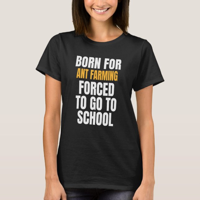 Born For Ant Farming T-Shirt (Front)