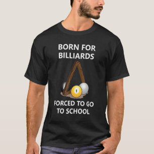 Born For Billiards Forced To Go To School 3 T-Shirt