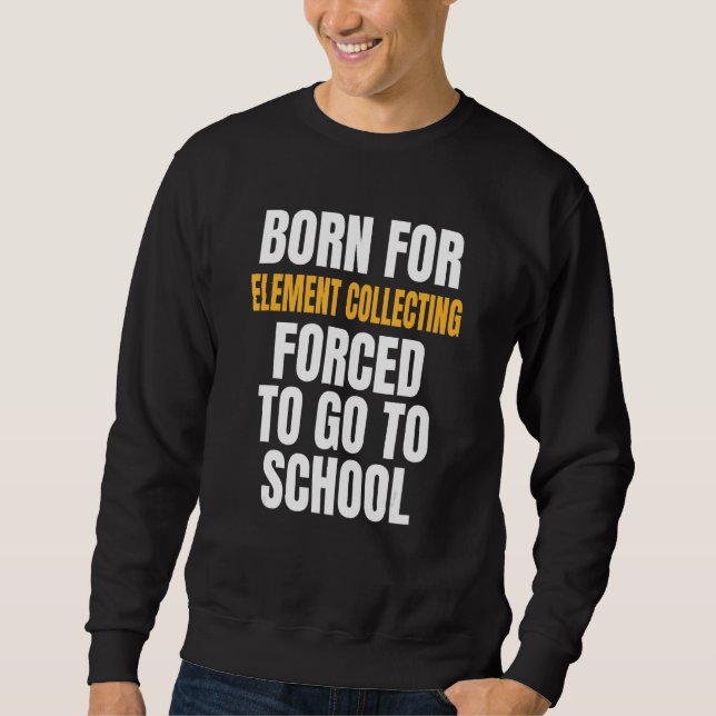 Born For Element Collecting Sweatshirt (Front)