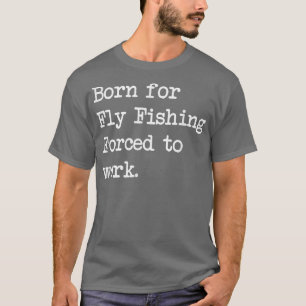 Born For Fly Fishing Fly Rod Angling Sarcastic Min T-Shirt