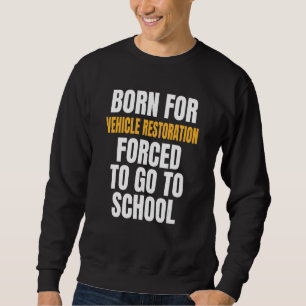 Born For Vehicle Restoration Sweatshirt