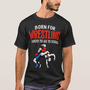 Born For Wrestling Forced School Funny Wrestler Te T-Shirt