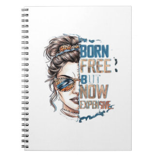 Born Free But Now Expensive - Messy Bun Woman Notebook