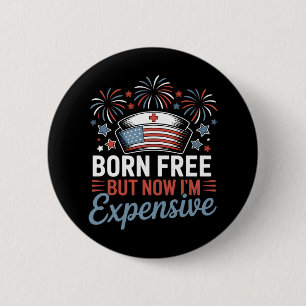 Born Free But Now I'm Expensive 4th Of July Nurse 6 Cm Round Badge