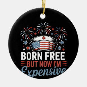 Born Free But Now I'm Expensive 4th Of July Nurse Ceramic Tree Decoration