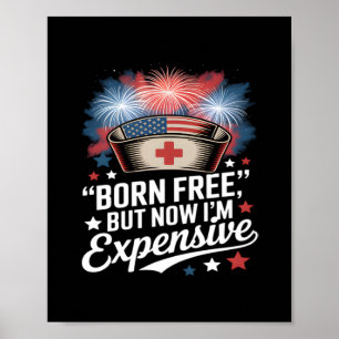 Born Free But Now I'm Expensive 4th Of July Nurse Poster