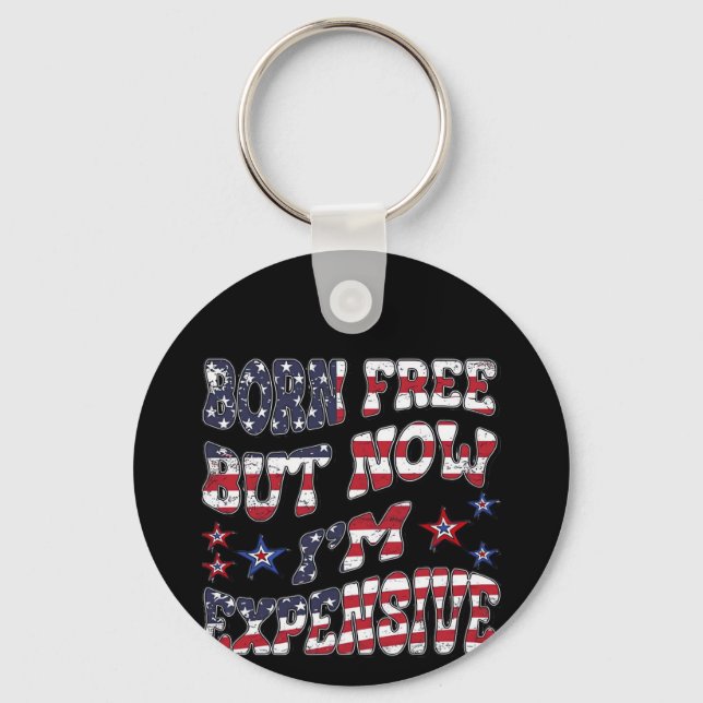 Born Free But Now I'm Expensive Classic Key Ring (Front)