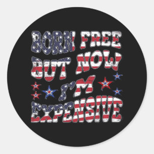 Born Free But Now I'm Expensive Classic Round Sticker