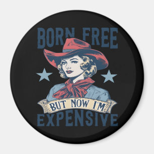 Born Free But Now I'm Expensive Cowgirl 4th Of Jul Magnet