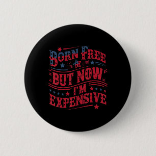 Born Free But Now I'm Expensive Funny 4th Of July  6 Cm Round Badge