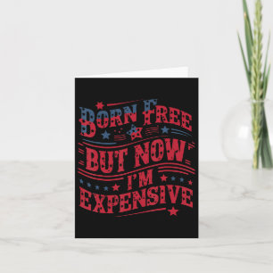 Born Free But Now I'm Expensive Funny 4th Of July Card