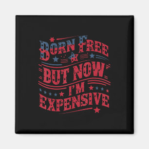 Born Free But Now I'm Expensive Funny 4th Of July Magnet