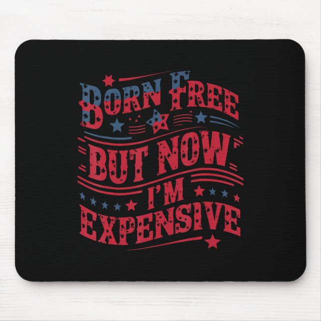 Born Free But Now I'm Expensive Funny 4th Of July  Mouse Pad (Front)