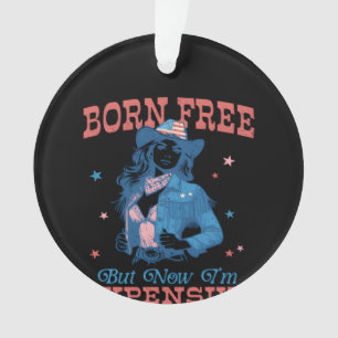 Born Free But Now I'm Expensive Funny Ornament