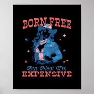 Born Free But Now I'm Expensive Funny Poster