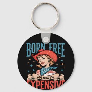 Born Free But Now I'm Expensive Funny Quote Key Ring