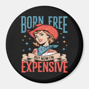 Born Free But Now I'm Expensive Funny Quote Magnet
