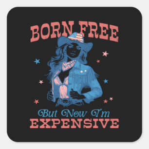 Born Free But Now I'm Expensive Funny Square Sticker