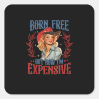 Born Free But Now I'm Expensive Girl 4th Of July P