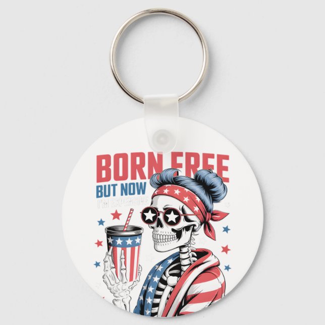 Born Free But Now I'm Expensive Key Ring (Front)