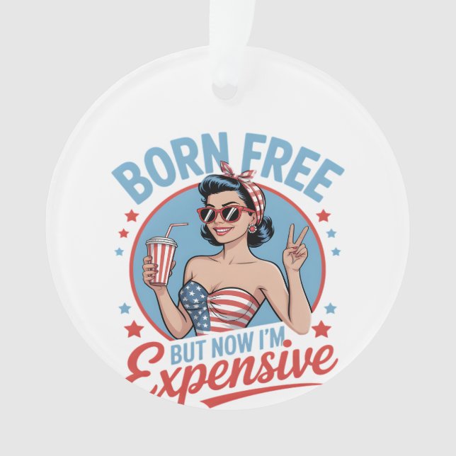 Born Free But Now I'm Expensive Ornament (Front)