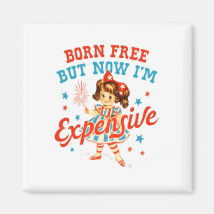 Born Free But Now I'm Expensive USA Patriotic 4th Magnet