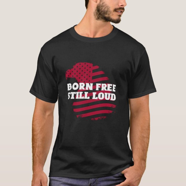 Born Free, Still Loud Tshirt (Front)