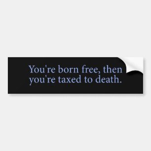 Born Free Taxed To Death Bumper Sticker