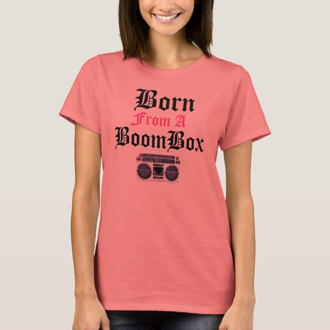 Born From A Boom Box T-Shirt (Front)