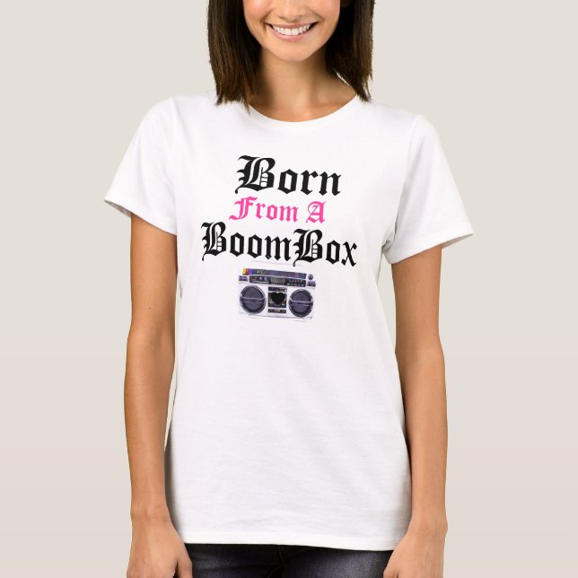 Born From A Boom Box T-Shirt (Front)
