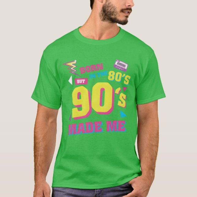 Born In 80s 90s Made me funny T-Shirt (Front)