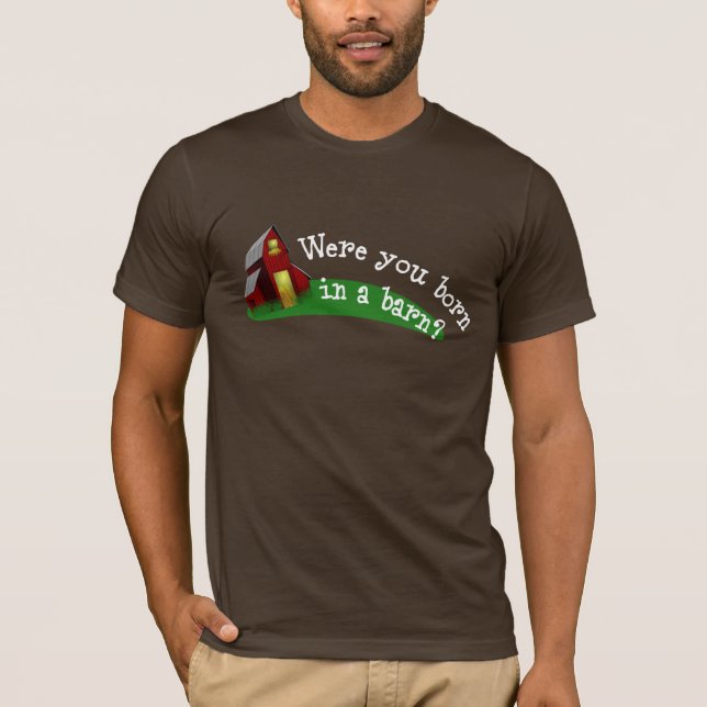 Born in a Barn? Shirt (Front)