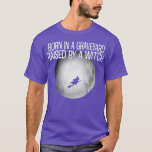 Born In A Graveyard Raised By A Witch Halloween 11 T-Shirt