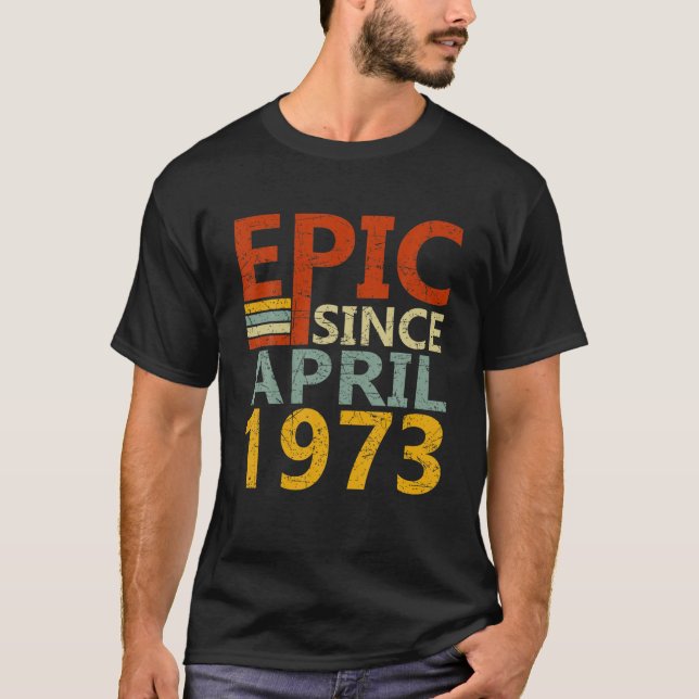 Born In April 1973 Epic Since 49 Yr Old 49Th Birth T-Shirt (Front)