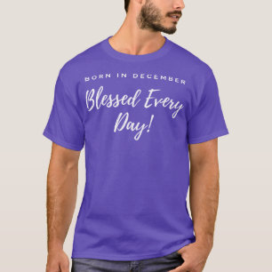 Born in December Blessed Every Day TShirt