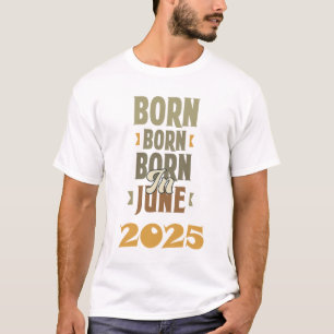 born in june 2025 t-shirt design