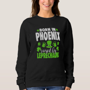 Born In Phoenix Raised By Leprechauns Sweatshirt