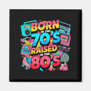 Born In The 70's Raised In The 80's For Men Women  Magnet