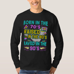 Born In The 70s  Raised In The 80s  Raved In The 9 T-Shirt