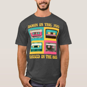 Born In The 70s Raised In The 80s T-Shirt