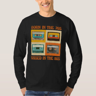 Born In The 70s Raised In The 80s T-Shirt