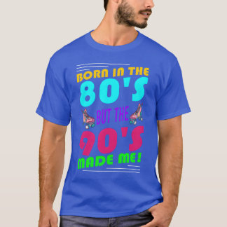 Born in the 80s but 90s Made Me girl T-Shirt