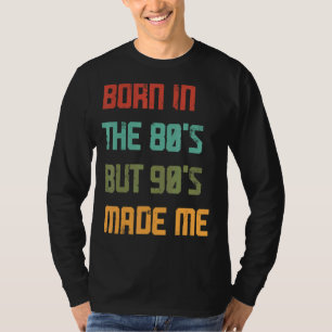 Born In The 80s But 90s Made Me Retro T-Shirt