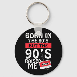 Born In The 80s But The 90s Raised - Birth Funny Key Ring