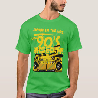 born in the 80s but the 90s raised me T-Shirt