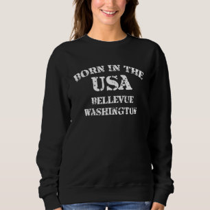 Born in the USA Bellevue Washington hometown Sweatshirt