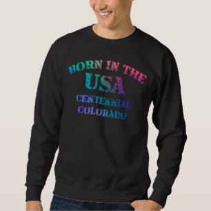 Born in the USA Centennial Colorado hometown 2 Sweatshirt